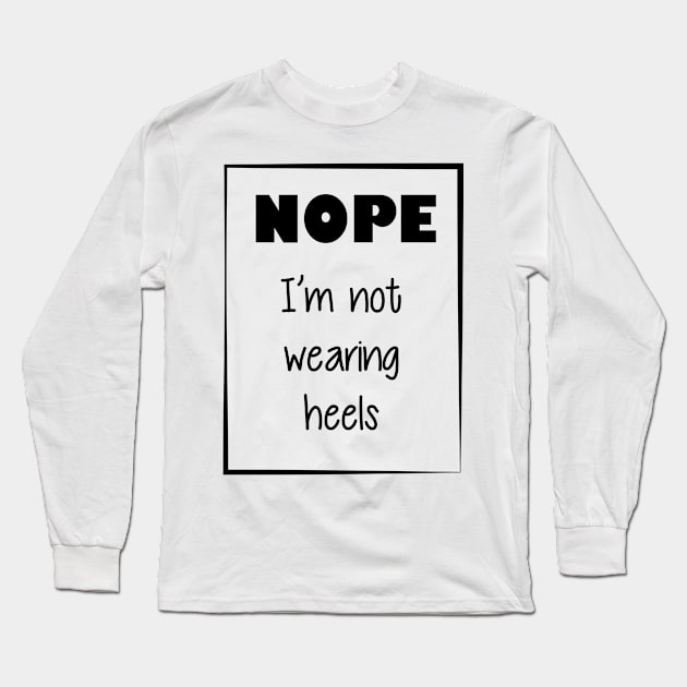 Nope, I'm not wearing heels - Quote for tall people Long Sleeve T-Shirt by InkLove